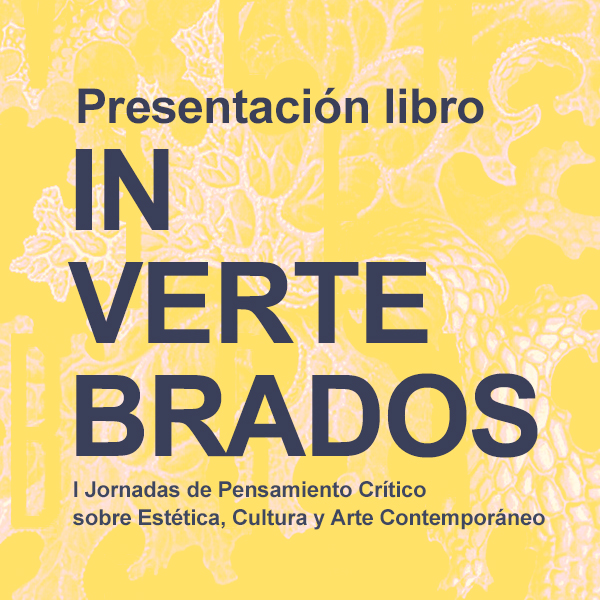 INVERTEBRADOS. I Jornadas de pensamiento crítico sobre estética, cultura y arte contemporáneo