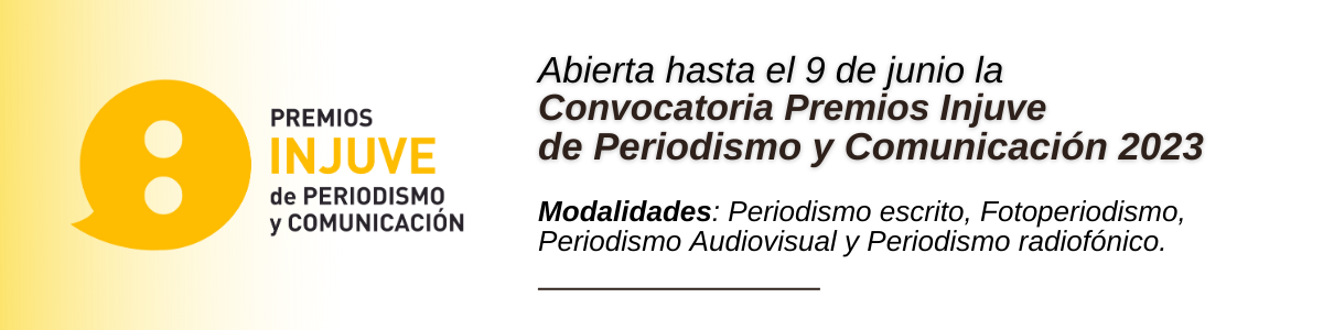 Abierta hasta el 9 de junio la Convocatoria Premios Injuve de Periodismo y Comunicación 2023